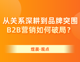 煜晨全案 | 从关系深耕到品牌突围，B2B营销如何破局？