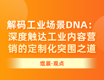 煜晨全案 | 解码工业场景DNA：深度触达工业内容营销的定制化突围之道
